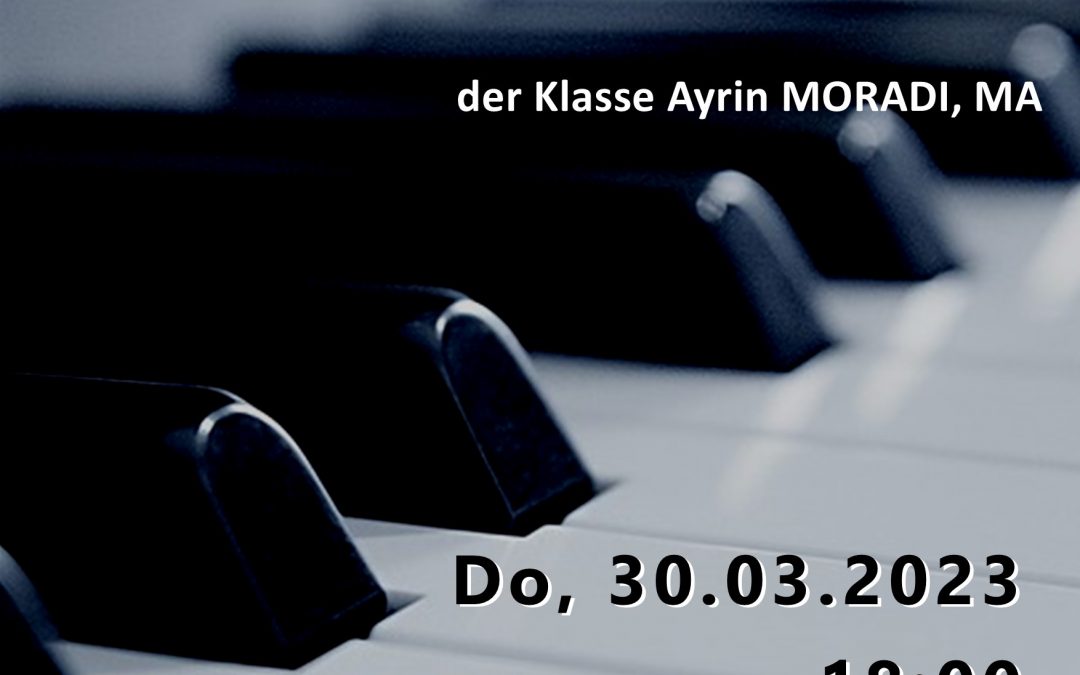 KLASSENABEND der Klasse Ayrin Moradi, MA (Klavier), 30.03.2023, ACHTUNG – Beginn um 18:00 Uhr, Studio B